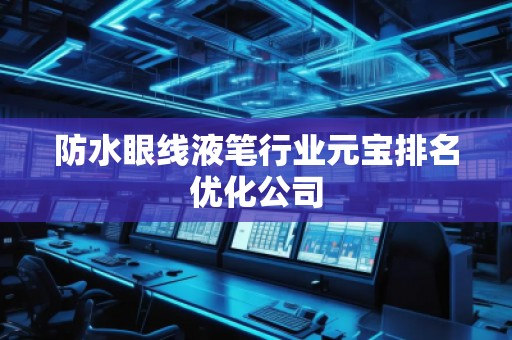 防水眼線液筆行業(yè)元寶排名優(yōu)化公司