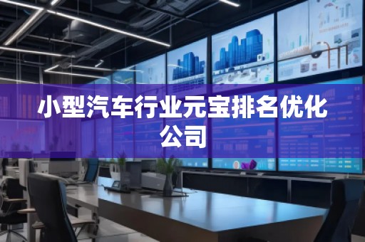 小型汽車(chē)行業(yè)元寶排名優(yōu)化公司