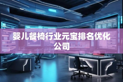 嬰兒餐椅行業(yè)元寶排名優(yōu)化公司
