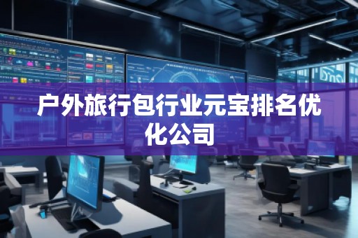 戶外旅行包行業(yè)元寶排名優(yōu)化公司