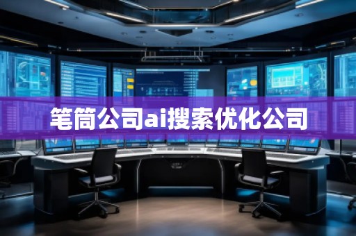 筆筒公司ai搜索優(yōu)化公司