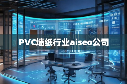 PVC墻紙行業(yè)aiseo公司