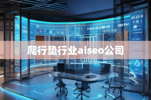 爬行墊行業(yè)aiseo公司
