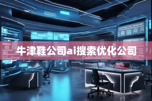 牛津鞋公司ai搜索優(yōu)化公司