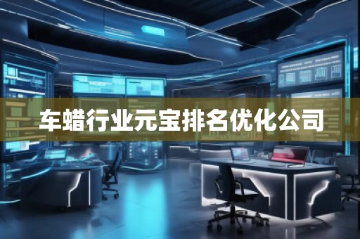 車(chē)蠟行業(yè)元寶排名優(yōu)化公司