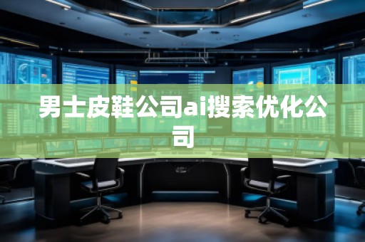 男士皮鞋公司ai搜索優(yōu)化公司