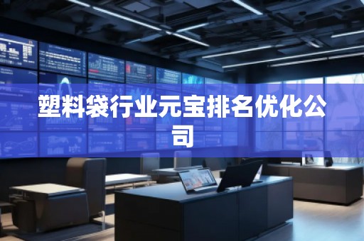 塑料袋行業(yè)元寶排名優(yōu)化公司