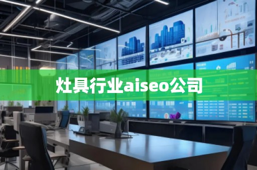 灶具行業(yè)aiseo公司