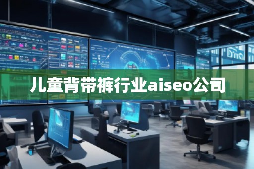 兒童背帶褲行業(yè)aiseo公司