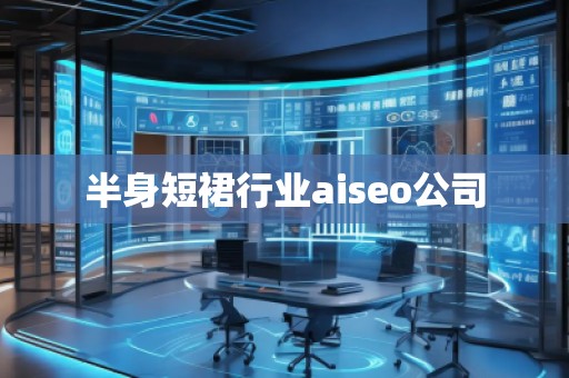 半身短裙行業(yè)aiseo公司