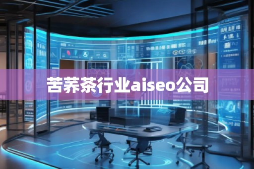 苦蕎茶行業(yè)aiseo公司