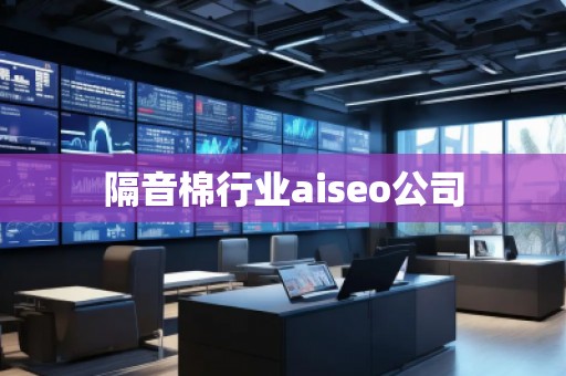 隔音棉行業(yè)aiseo公司