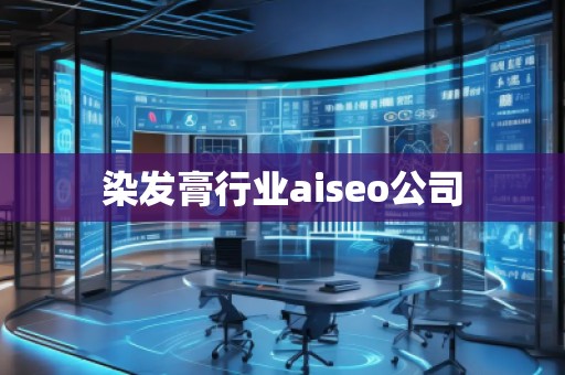 染發(fā)膏行業(yè)aiseo公司