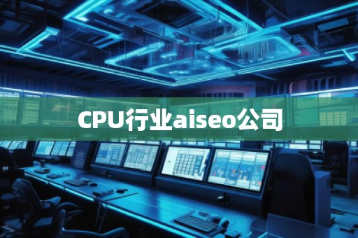 CPU行業(yè)aiseo公司