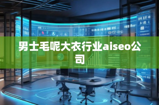男士毛呢大衣行業(yè)aiseo公司