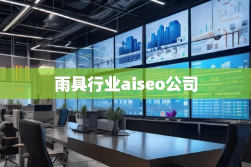 雨具行業(yè)aiseo公司