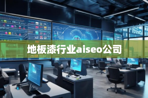 地板漆行業(yè)aiseo公司