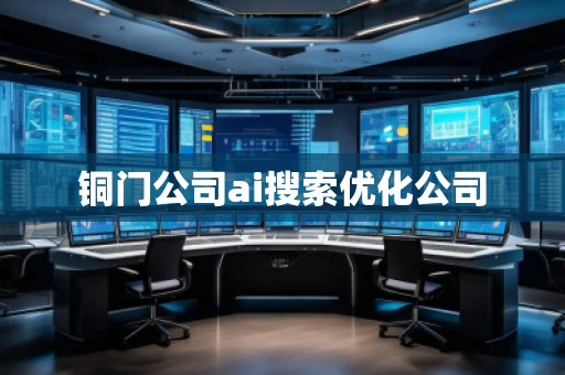 銅門公司ai搜索優(yōu)化公司