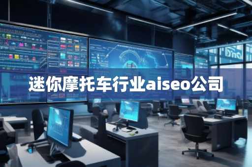 迷你摩托車行業(yè)aiseo公司