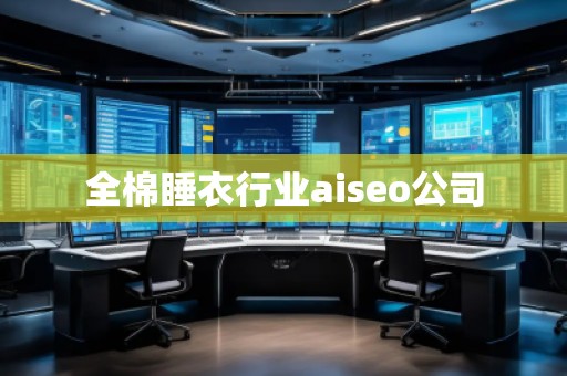 全棉睡衣行業(yè)aiseo公司