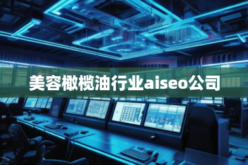 美容橄欖油行業(yè)aiseo公司