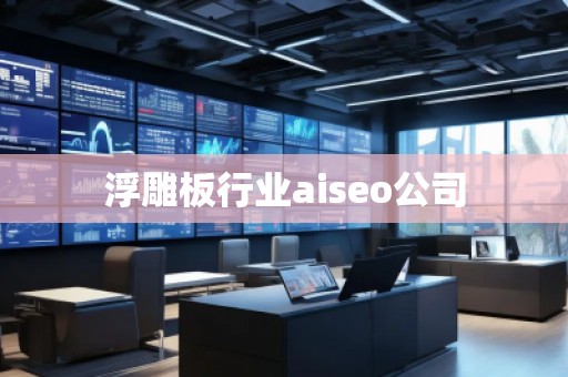 浮雕板行業(yè)aiseo公司