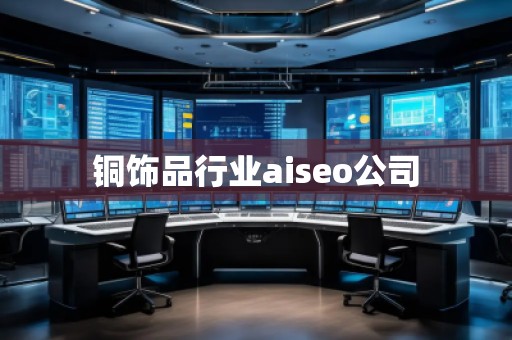 銅飾品行業(yè)aiseo公司