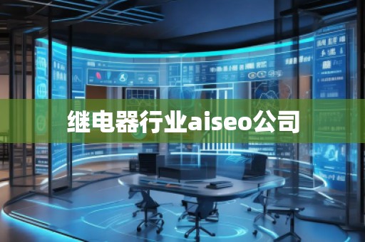 繼電器行業(yè)aiseo公司