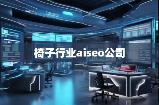 椅子行業(yè)aiseo公司