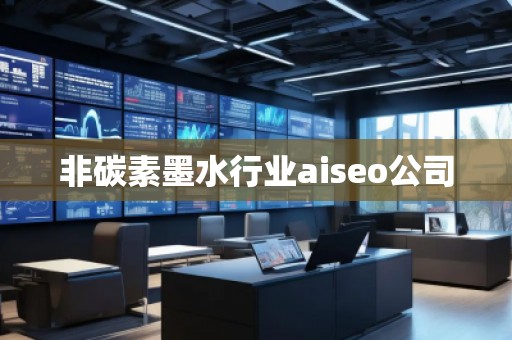 非碳素墨水行業(yè)aiseo公司