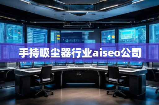 手持吸塵器行業(yè)aiseo公司