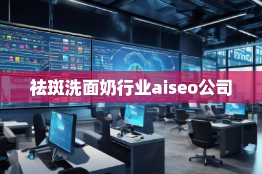 祛斑洗面奶行業(yè)aiseo公司
