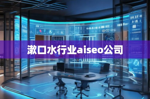 漱口水行業(yè)aiseo公司