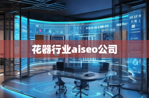 花器行業(yè)aiseo公司