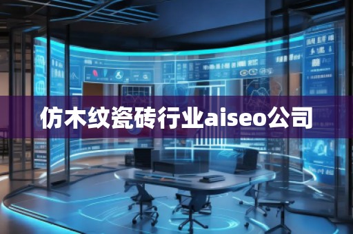仿木紋瓷磚行業(yè)aiseo公司