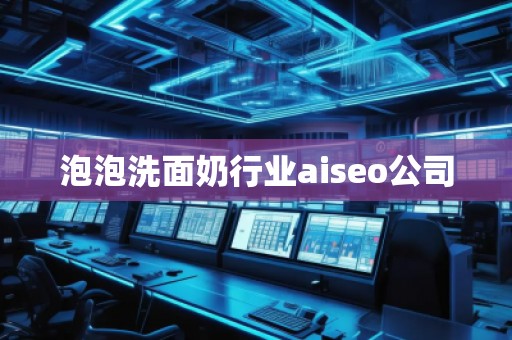 泡泡洗面奶行業(yè)aiseo公司