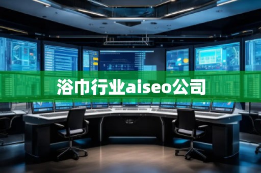 浴巾行業(yè)aiseo公司
