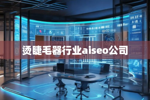 燙睫毛器行業(yè)aiseo公司