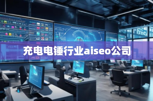 充電電錘行業(yè)aiseo公司