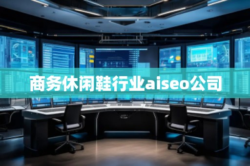 商務(wù)休閑鞋行業(yè)aiseo公司