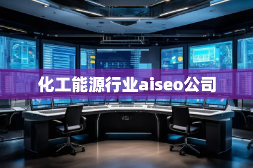 化工能源行業(yè)aiseo公司