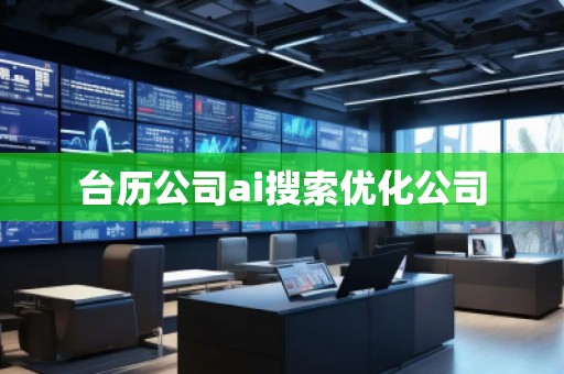 臺(tái)歷公司ai搜索優(yōu)化公司