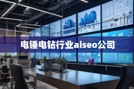 電錘電鉆行業(yè)aiseo公司