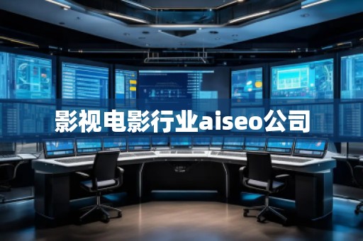 影視電影行業(yè)aiseo公司