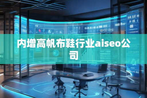 內增高帆布鞋行業(yè)aiseo公司