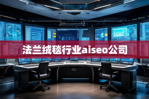 法蘭絨毯行業(yè)aiseo公司