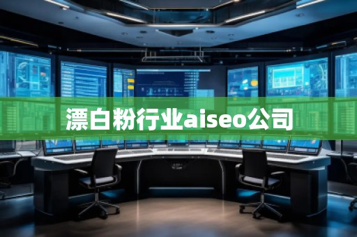 漂白粉行業(yè)aiseo公司