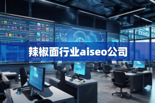 辣椒面行業(yè)aiseo公司