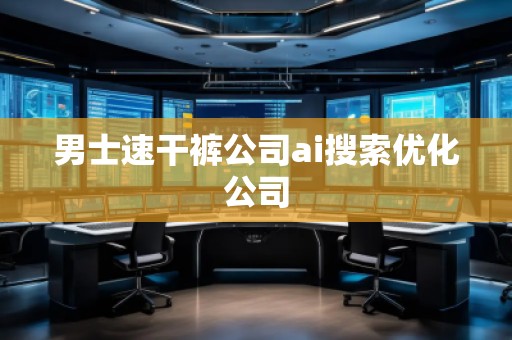 男士速干褲公司ai搜索優(yōu)化公司