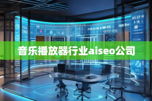 音樂播放器行業(yè)aiseo公司
